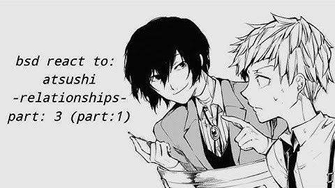 Bsd react to: atsushi // part: 3/? // put in 2x // ada react to //