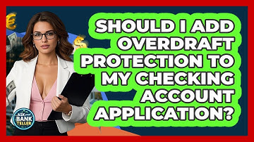 Should I Add Overdraft Protection To My Checking Account Application? - Ask Your Bank Teller