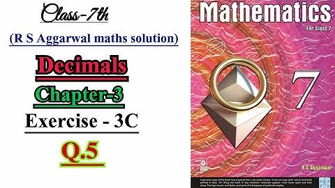 CLASS-7TH / R S AGGARWAL MATHS / CHAPTER-3 / DECIMALS / EXERCISE-3C /  Q.5 / BHARTI BHAVAN /