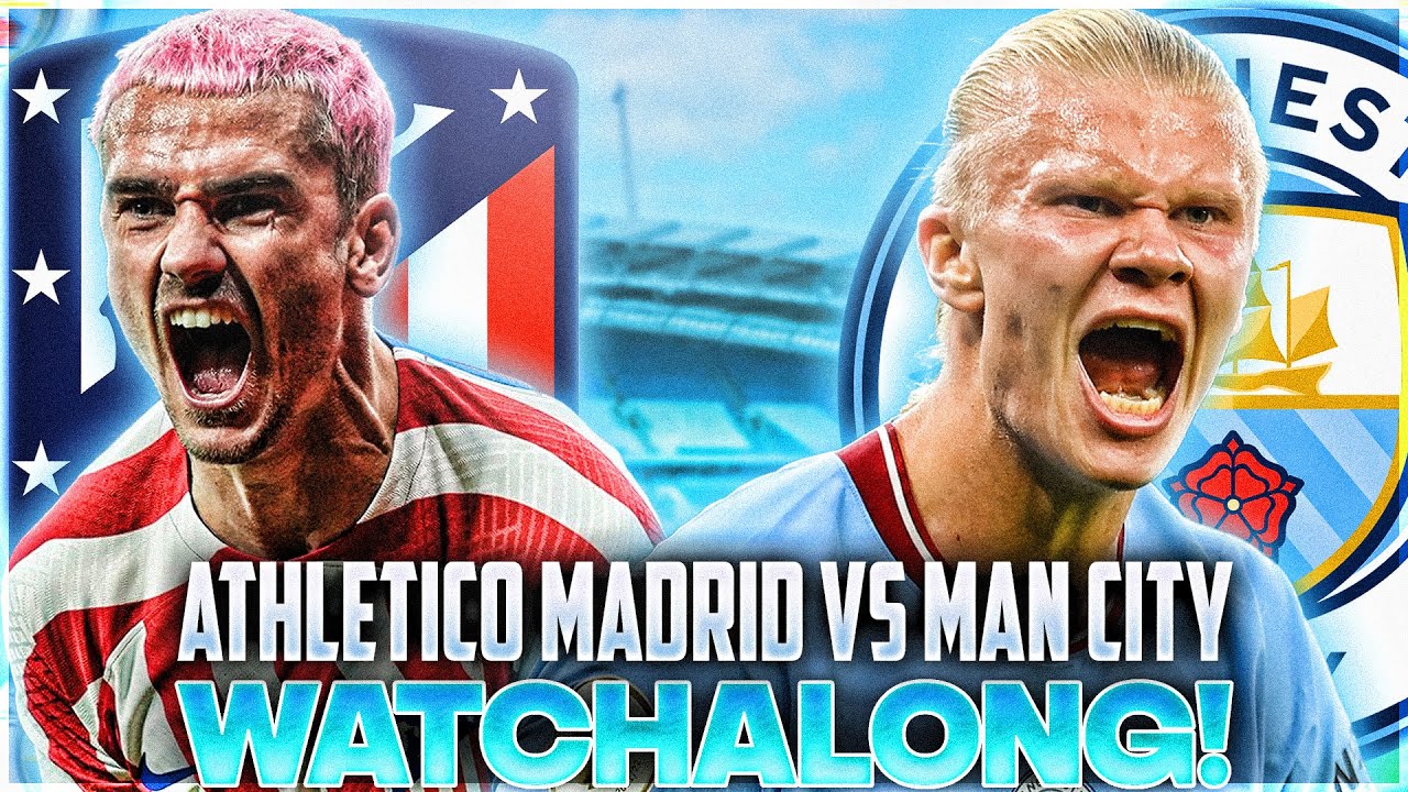 Atletico Madrid vs MAN CITY - LIVE Watchalong