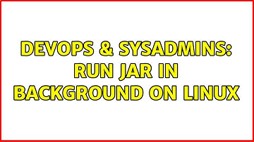 DevOps & SysAdmins: Run Jar in Background on Linux (7 Solutions!!)