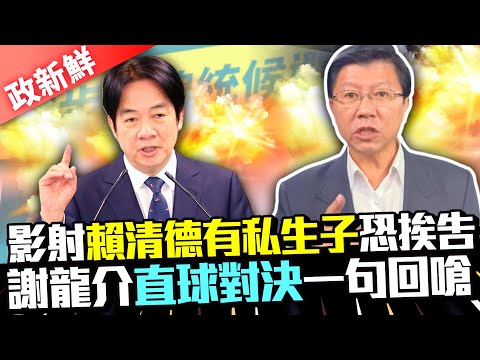 【政新鮮】影射賴清德有私生子恐挨告 謝龍介直球對決「一句回嗆」 @ChinaTimes