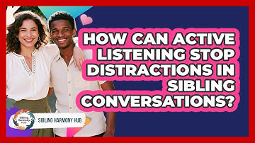 How Can Active Listening Stop Distractions In Sibling Conversations? - Sibling Harmony Hub