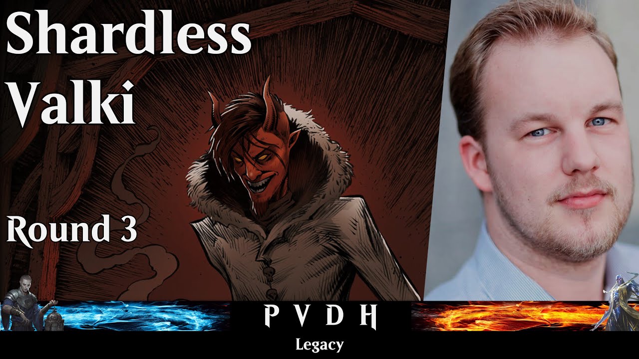 PVDH - Legacy - Shardless Valki - Round 3
