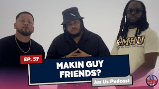 Ep.57 - Makin Guy Friends?