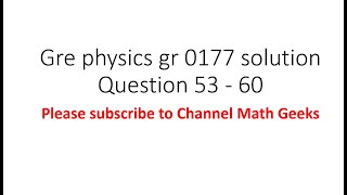 Gre physics gr 0177 solution Question 53 - 60