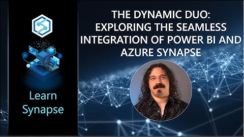 The Dynamic Duo: Exploring the Seamless Integration of Power BI and Azure Synapse
