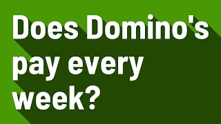 Does Domino's pay every week?