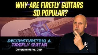 Why are Firefly guitars so popular? Deconstructing a Firefly &amp; talking about components vs. cost.
