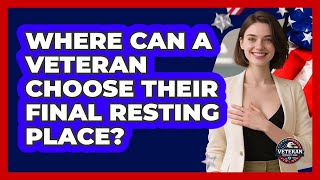 Where Can A Veteran Choose Their Final Resting Place?