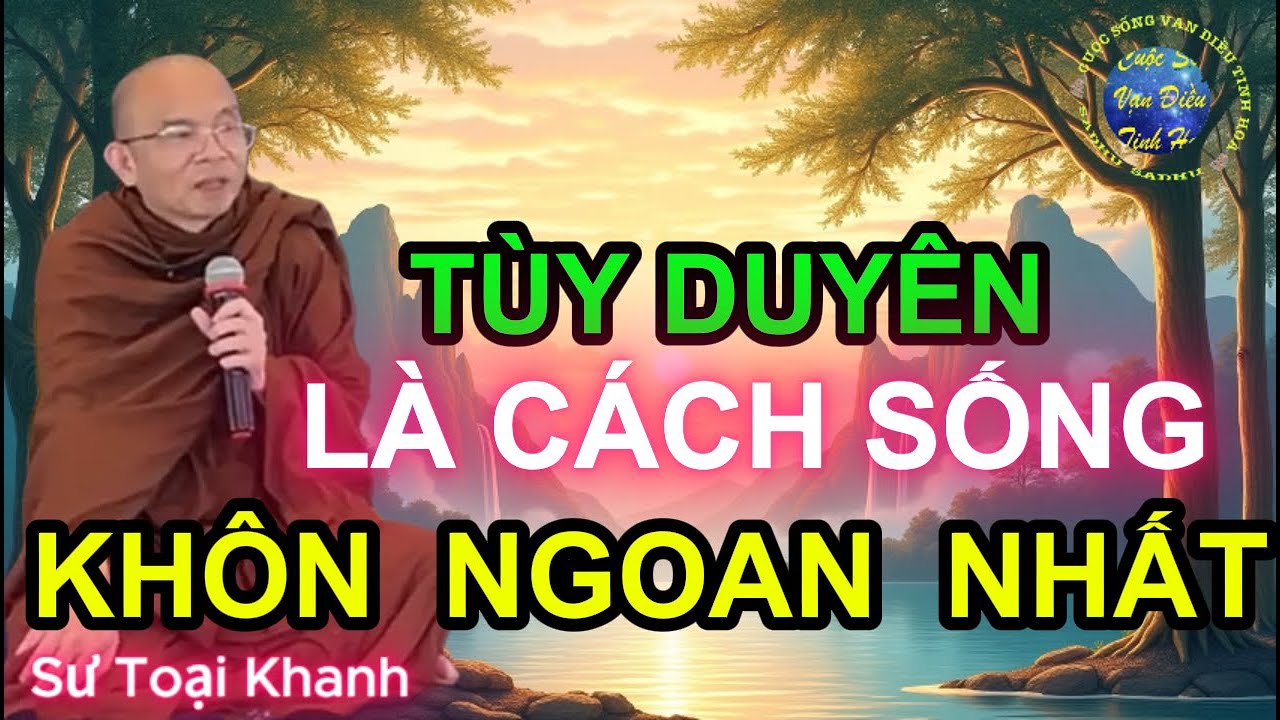SỐNG TÙY DUYÊN là cách sống Khôn Ngoan nhất | Sư Toại Khanh