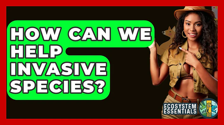 How Can We Help Invasive Species? - Ecosystem Essentials