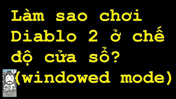 Làm sao chơi Diablo 2 ở chế độ cửa sổ (windowed mode)