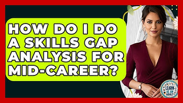 How Do I Do A Skills Gap Analysis For Mid-career? - Learn As An Adult