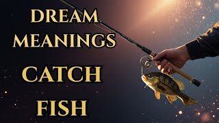 What Does It Mean to Catch a Fish in a Dream? - Amazing Meaning