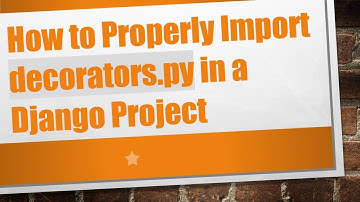 How to Properly Import decorators.py in a Django Project