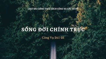 Công Vụ 24:1-23 | SỐNG ĐỜI CHÍNH TRỰC || Ms Bùi Văn Ba