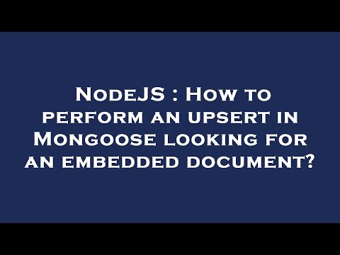 NodeJS : How to perform an upsert in Mongoose looking for an embedded document?