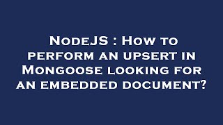 NodeJS : How to perform an upsert in Mongoose looking for an embedded document