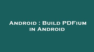 Android : Build PDFium in Android