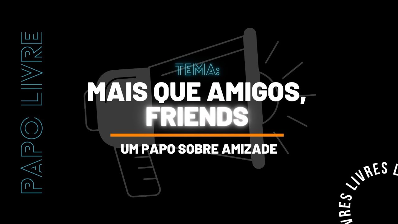 MAIS QUE AMIGOS, FRIENDS, UMA PAPO SOBRE AMIZADE