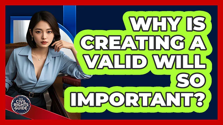 Why Is Creating A Valid Will So Important? - Your Civil Rights Guide