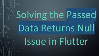 Solving the Passed Data Returns Null Issue in Flutter