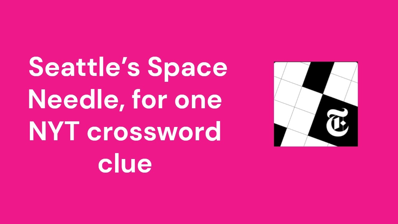 Seattle’s Space Needle, for one NYT crossword clue