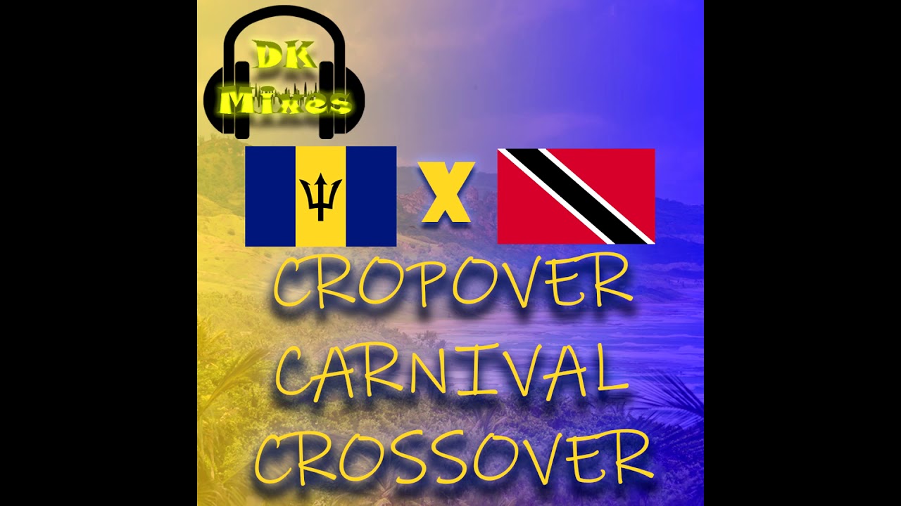 DKMixes | BARBADOS X TRINIDAD CROP OVER CARNIVAL CROSSOVER 2019