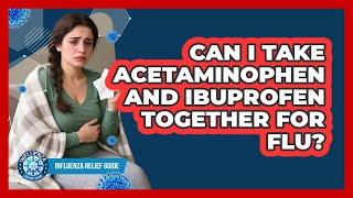 Can I Take Acetaminophen And Ibuprofen Together For Flu?
