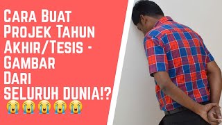 Cara Buat Projek Tahun Akhir/Tesis Ijazah - Gambar Dari SELURUH DUNIA!?