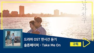 1시간듣기/1HOUR LOOP/OST | Take Me On - 솔튼페이퍼 | 남자친구 OST Part 6