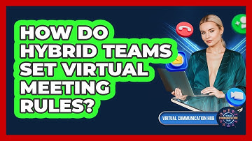 How Do Hybrid Teams Set Virtual Meeting Rules?