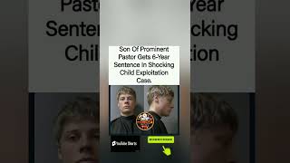 😡⚖️ SON OF PROMINENT PASTOR SENTENCED TO 6 YEARS IN CHILD EXPLOITATION CASE.#Shorts"