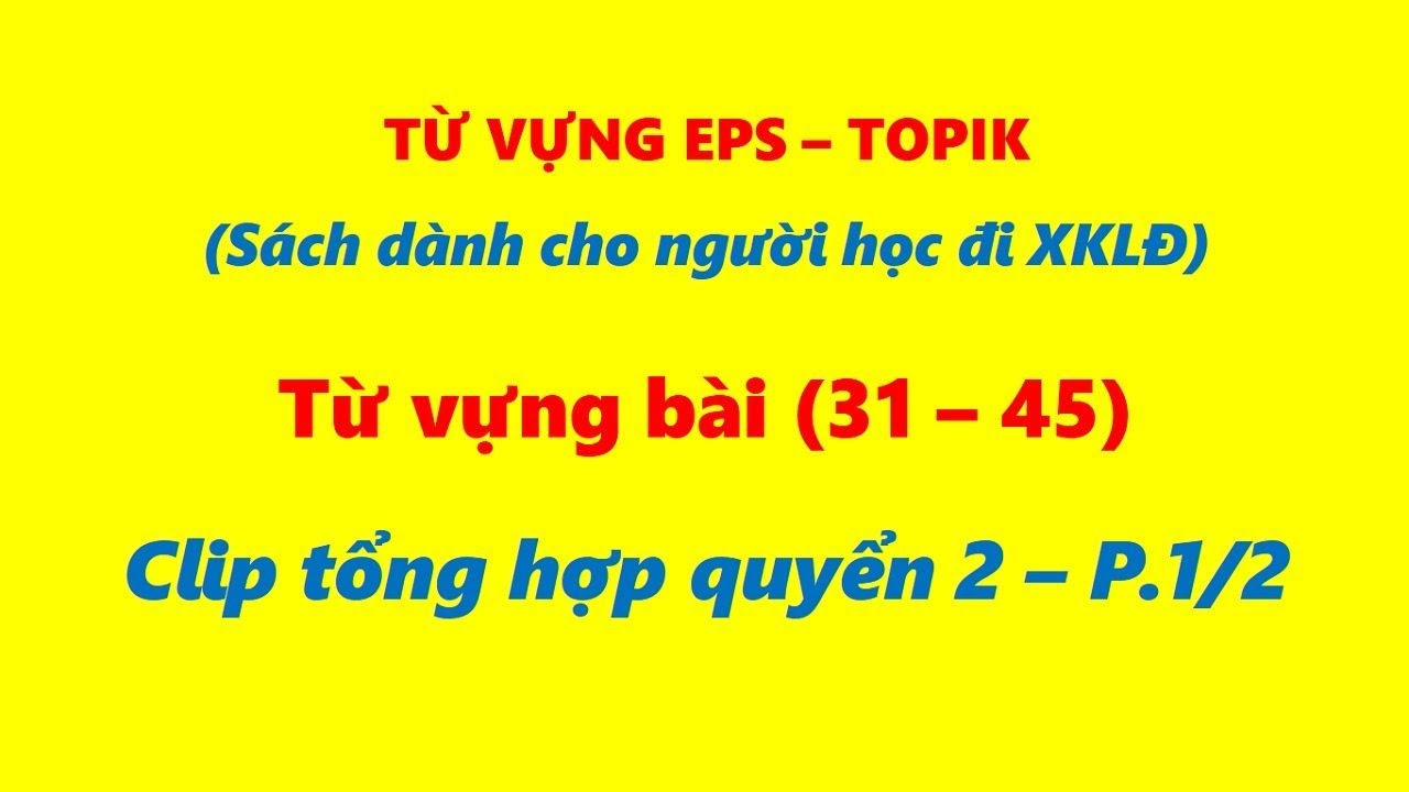 Tổng Hợp Từ Vựng 15 Bài (31 - 45) Sách EPS - TOPIK (Ôn Thi Lao Động Hàn Quốc) QUYỂN 2