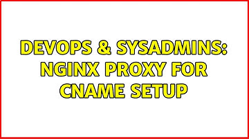 DevOps & SysAdmins: Nginx proxy for CNAME setup