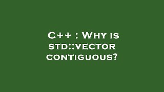 C++ : Why is std::vector contiguous?