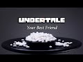 UNDERTALE Your Best Friend UNDERTALE Your Best Friend