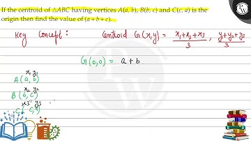 If the centroid of A B C having vertices A(a, b), B(b, c) and C(c, a) is the origin then find the...