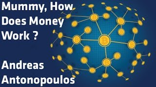 Mummy, How Does Money Work ? - Andreas Antonopoulos