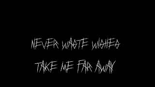 Take Me Far Away Never Waste Wishes
