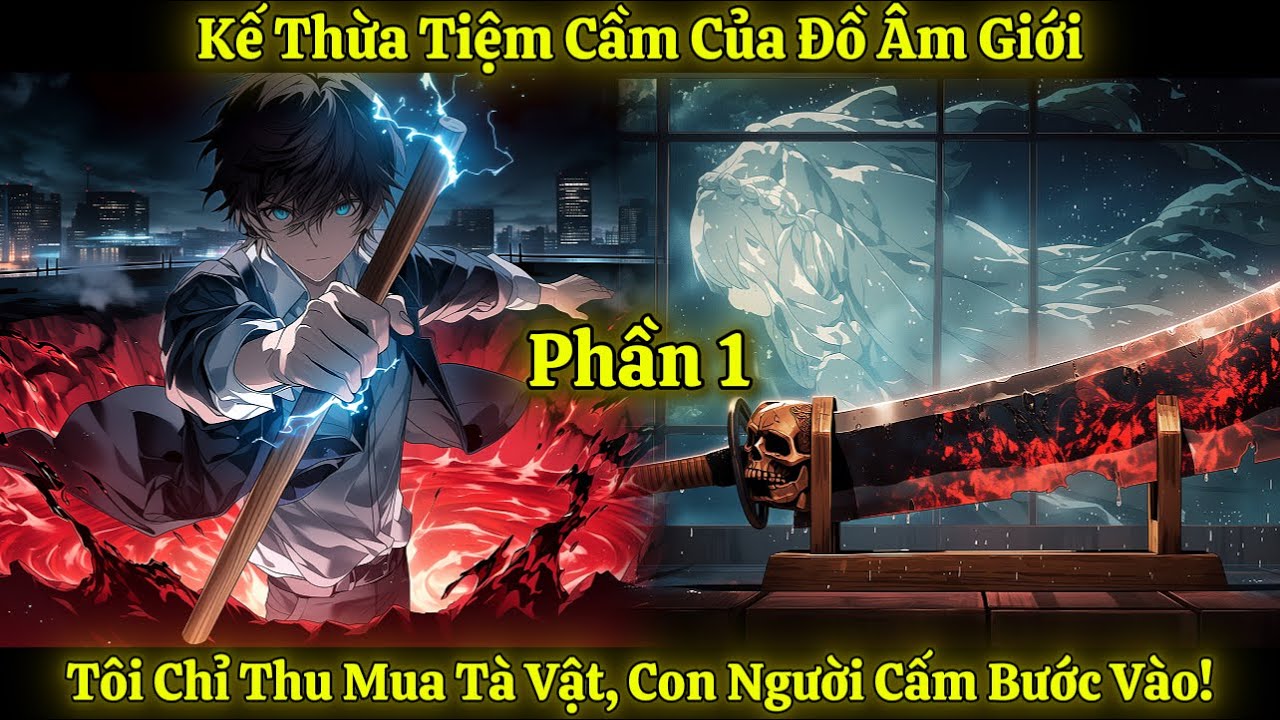 Kế Thừa Tiệm Cầm Đồ Của Âm Giới, Tôi Chỉ Thu Mua Tà Vật, Con Người Cấm Bước Vào! | Phần 1