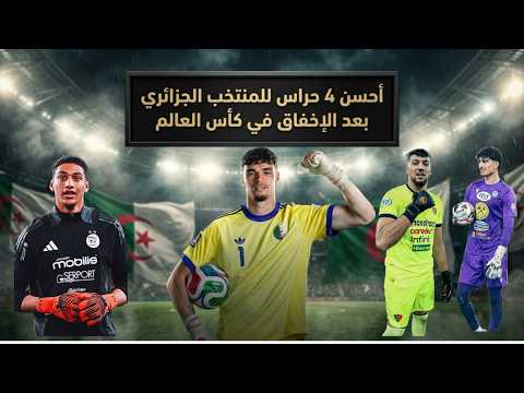 أحسن 4 حراس مرمى للمنتخب الجزائري تحسبا لكأس إفريقيا 2027 و 2028 و كأس العالم 2030