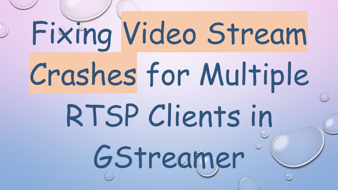 Fixing Video Stream Crashes for Multiple RTSP Clients in GStreamer