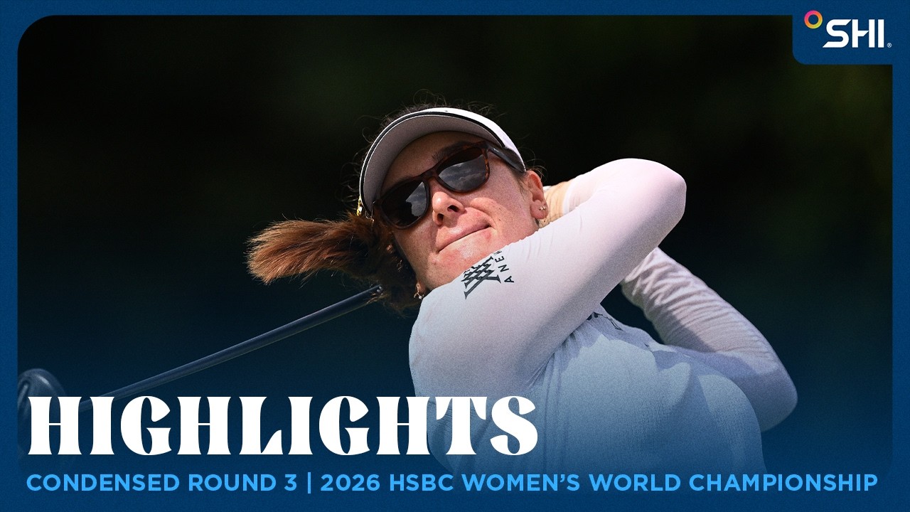 Condensed Round 3 Highlights presented by SHI | 2026 HSBC Women’s World Championship