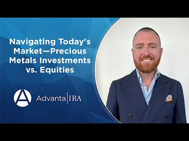 Navigating Today's Market—Precious Metals Investments vs. Equities