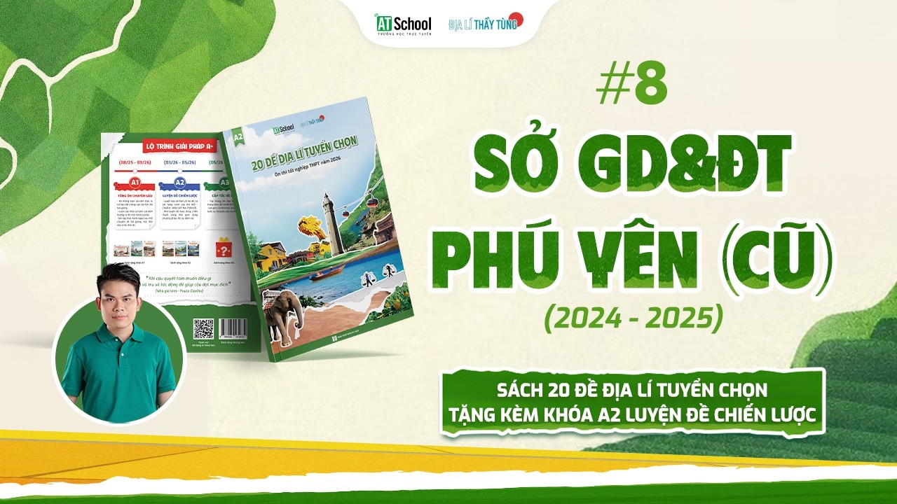 #8 SỞ GD&ĐT PHÚ YÊN (SÁCH 20 ĐỀ ĐỊA LÍ TUYỂN CHỌN 2026) - ÔN THI ĐỊA LÍ 12