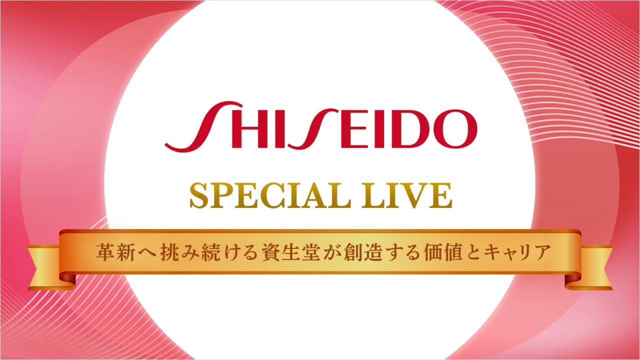 資生堂 SPECIAL LIVE 〜革新へ挑み続ける資生堂が創造する価値とキャリア〜