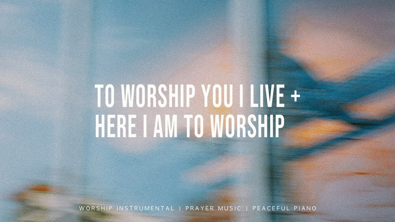 To Worship You I Live + Here I Am To Worship - UPPERROOM | Soaking ...