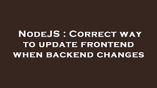 NodeJS : Correct way to update frontend when backend changes
